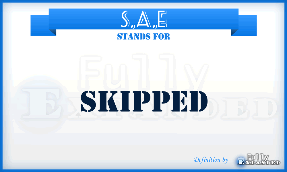 S,A,E - Skipped