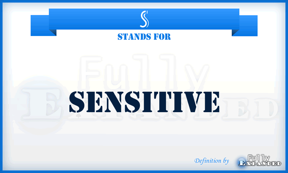 S - Sensitive