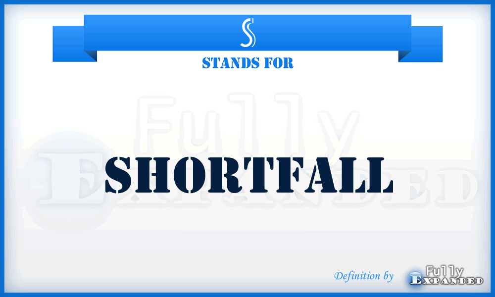 S - Shortfall