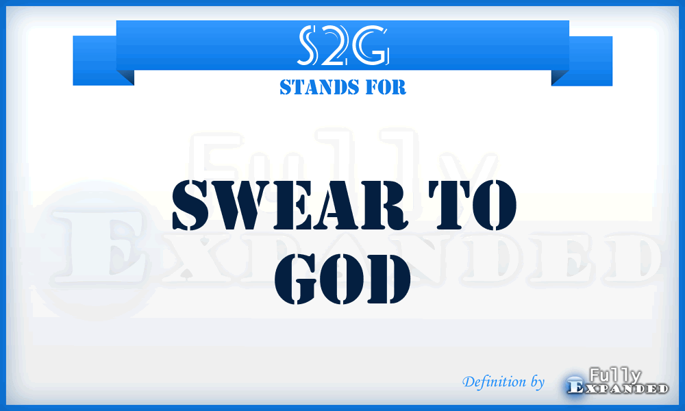 S2G - swear to god