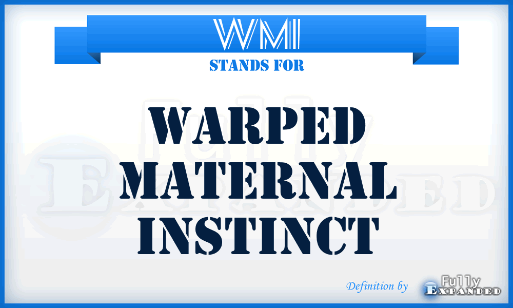 WMI - Warped Maternal Instinct