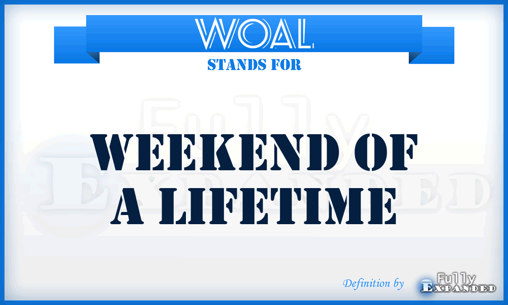 WOAL - Weekend Of A Lifetime