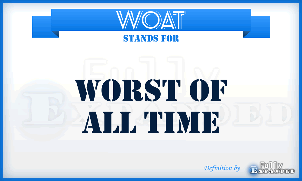 WOAT - Worst of All Time