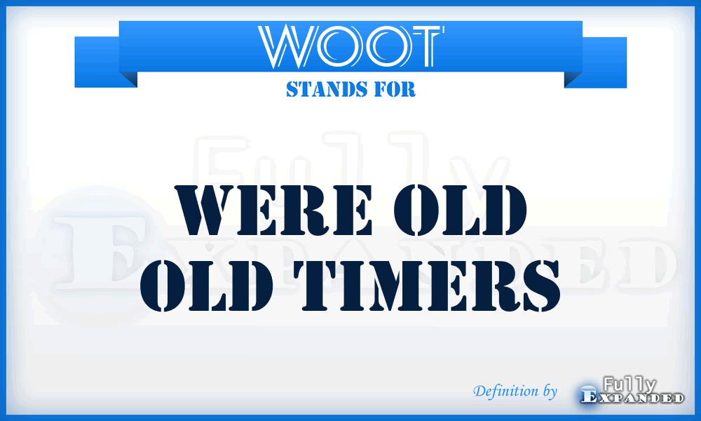 WOOT - Were Old Old Timers