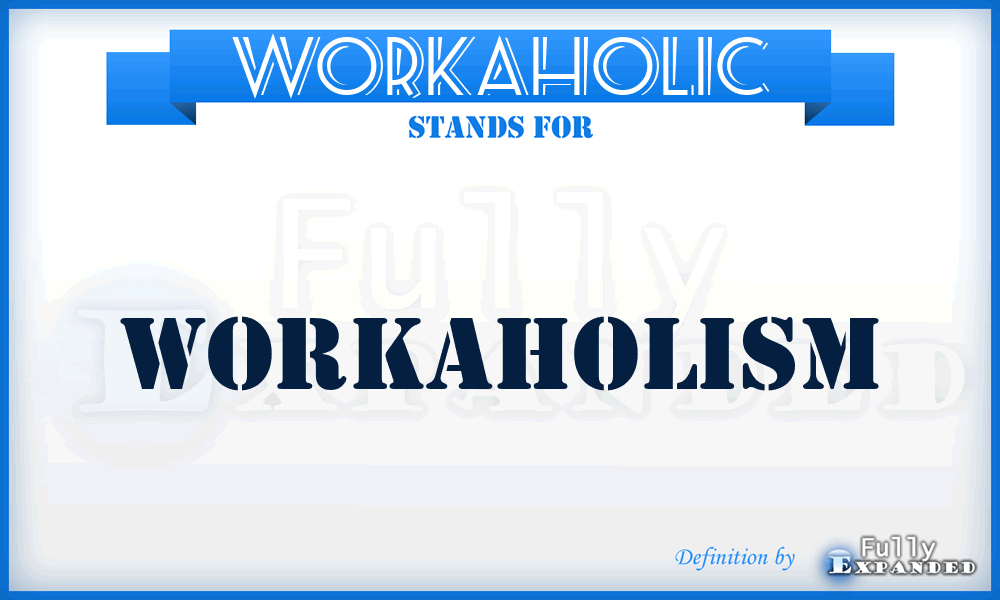 WORKAHOLIC - Workaholism