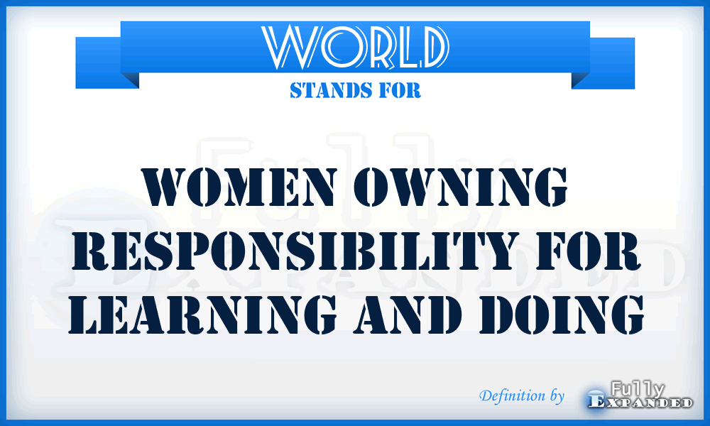 WORLD - Women Owning Responsibility For Learning And Doing