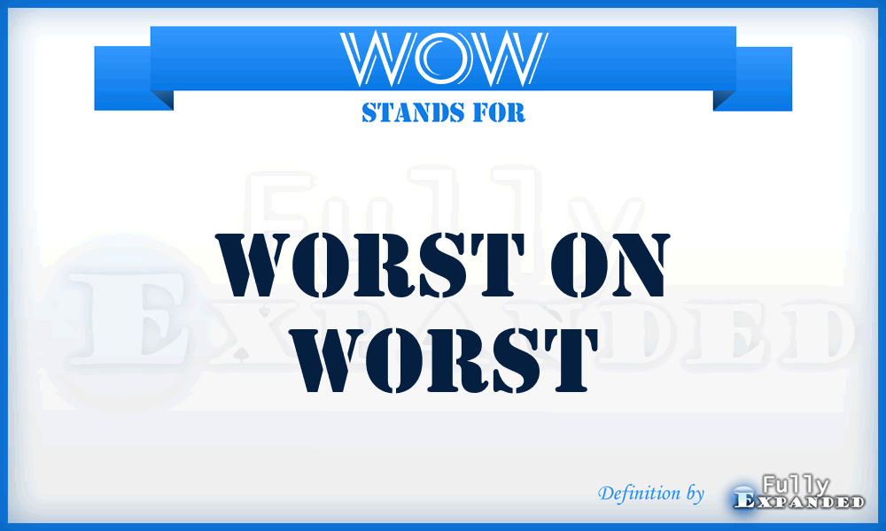 WOW - Worst On Worst