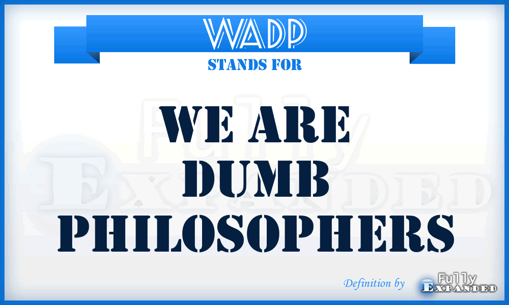 WADP - We Are Dumb Philosophers