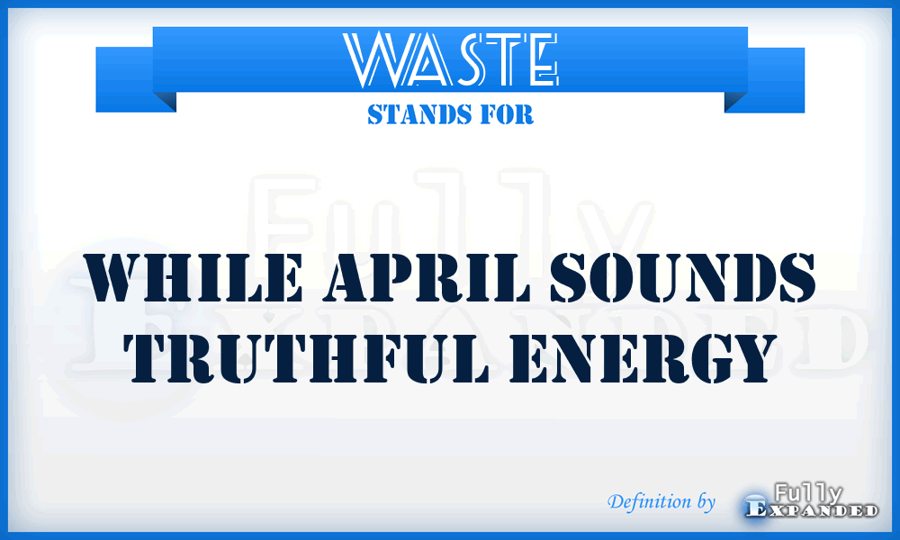 WASTE - While April Sounds Truthful Energy