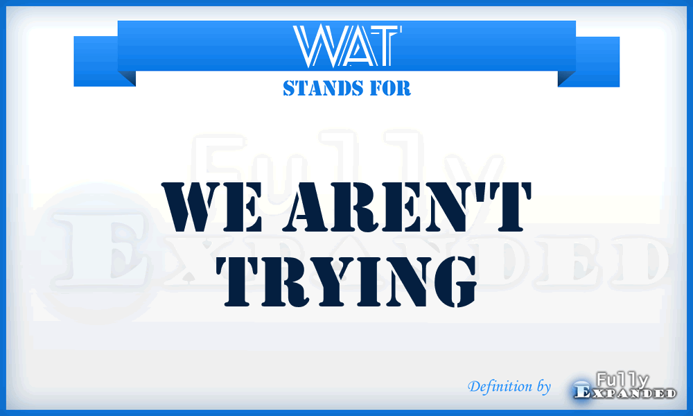 WAT - We Aren't Trying