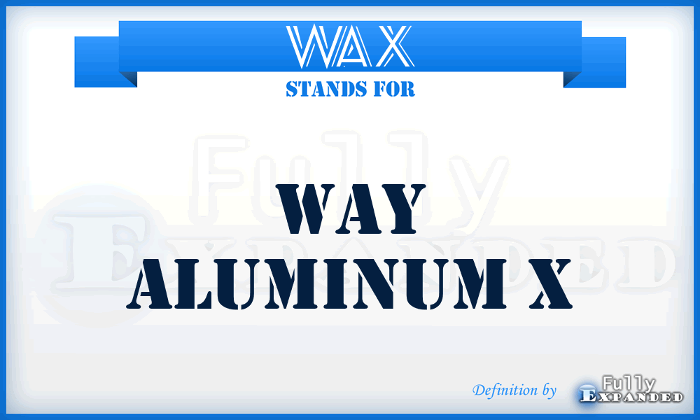 WAX - Way Aluminum X