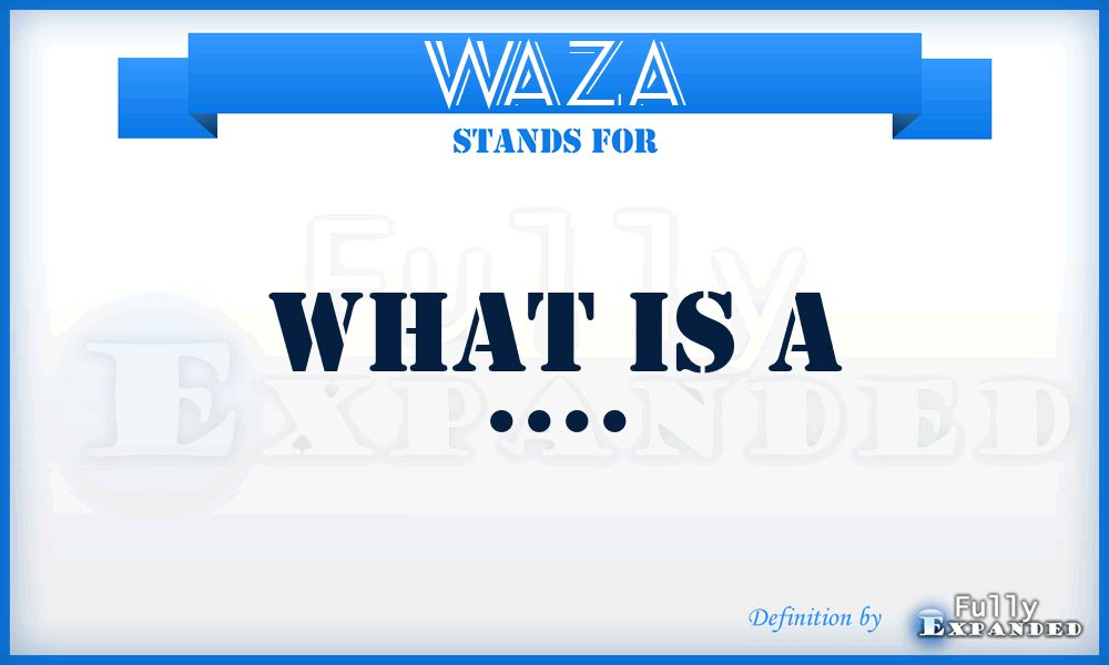 WAZA - What Is A ....