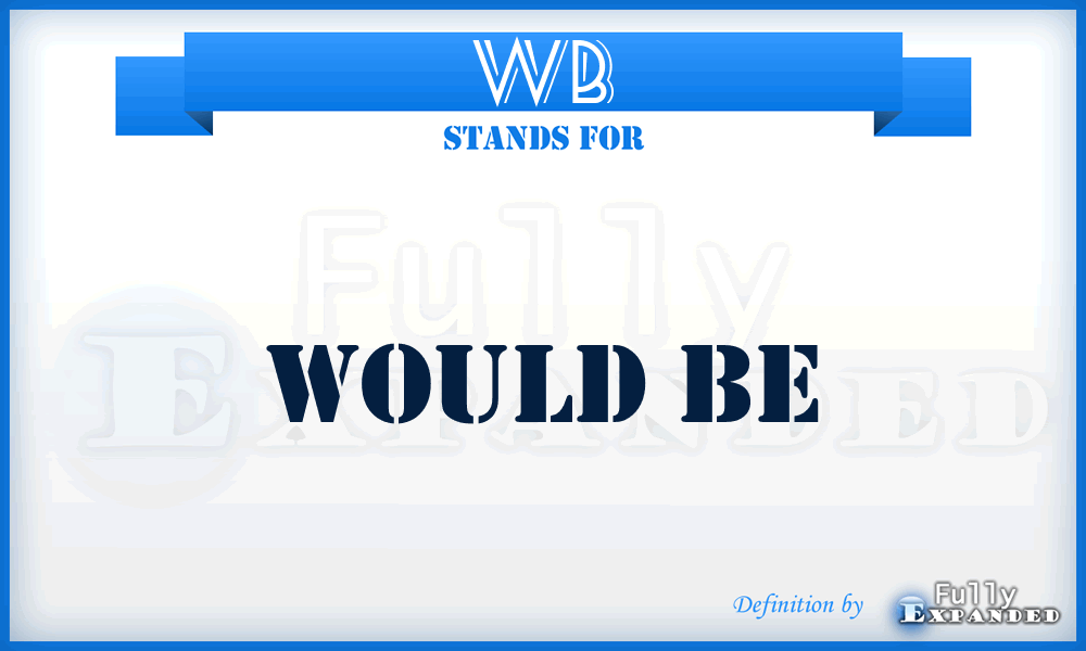 WB - Would Be
