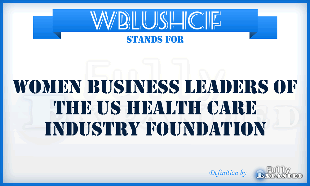 WBLUSHCIF - Women Business Leaders of the US Health Care Industry Foundation