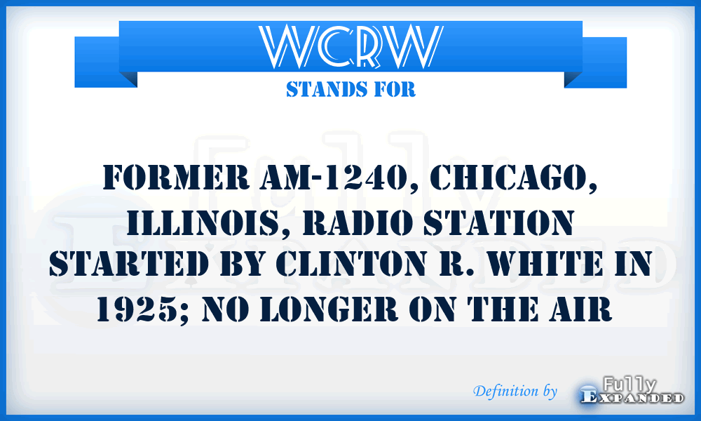 WCRW - Former AM-1240, Chicago, Illinois, radio station started by Clinton R. White in 1925; no longer on the air