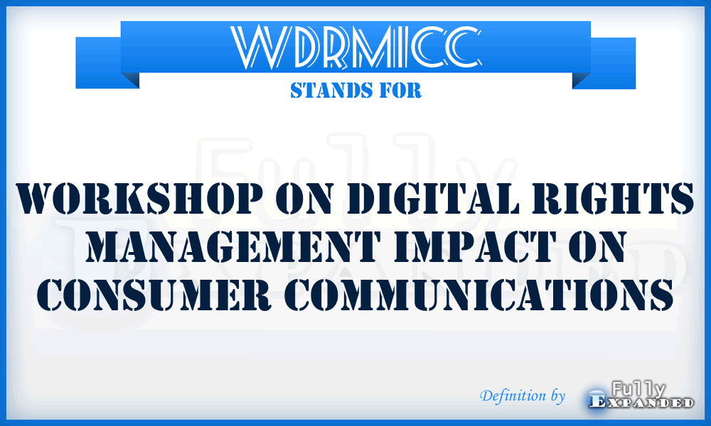 WDRMICC - Workshop on Digital Rights Management Impact on Consumer Communications