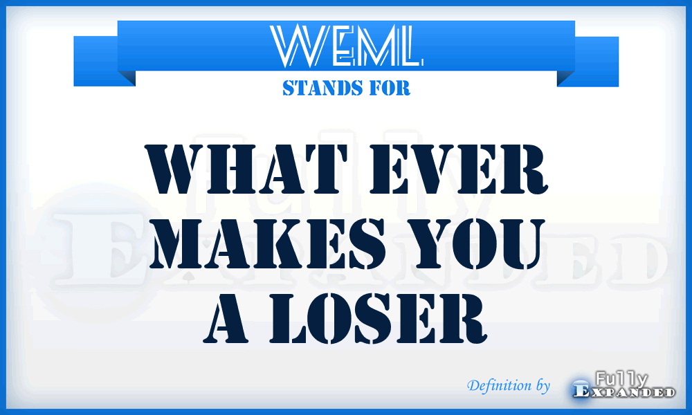 WEML - What Ever Makes you a Loser