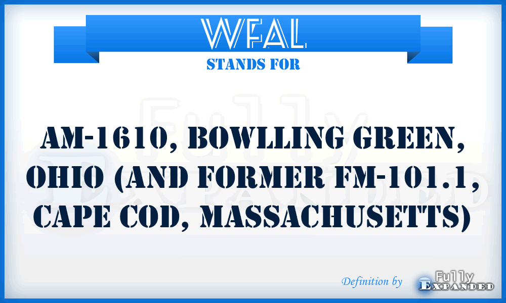 WFAL - AM-1610, Bowlling Green, Ohio (and former FM-101.1, Cape Cod, Massachusetts)