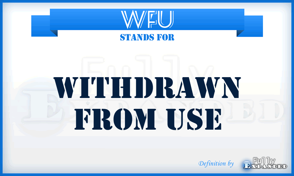 WFU - Withdrawn From Use