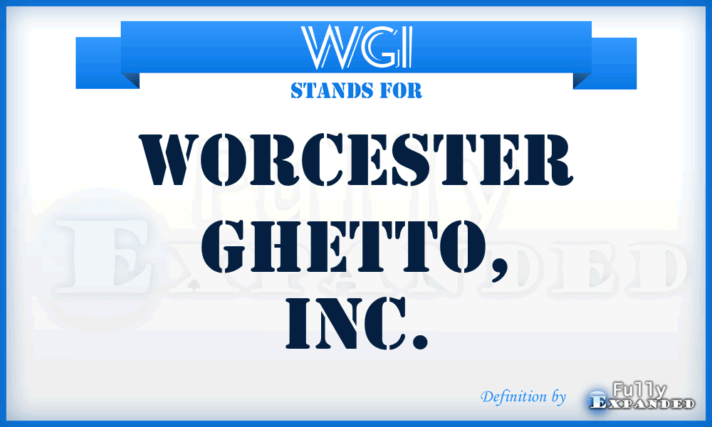 WGI - Worcester Ghetto, Inc.