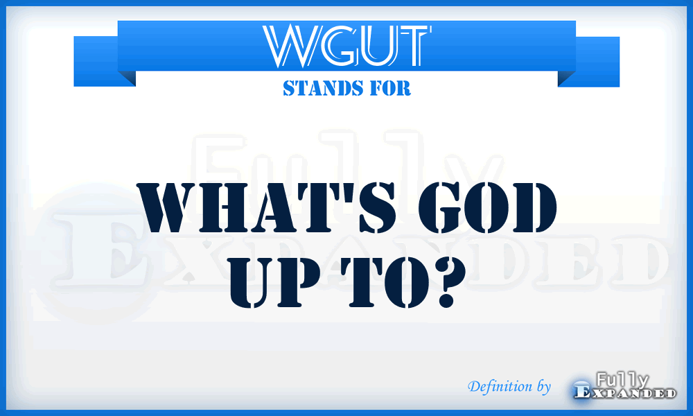 WGUT - What's God Up To?