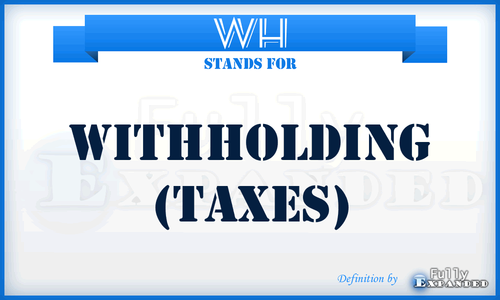 WH - WithHolding (taxes)