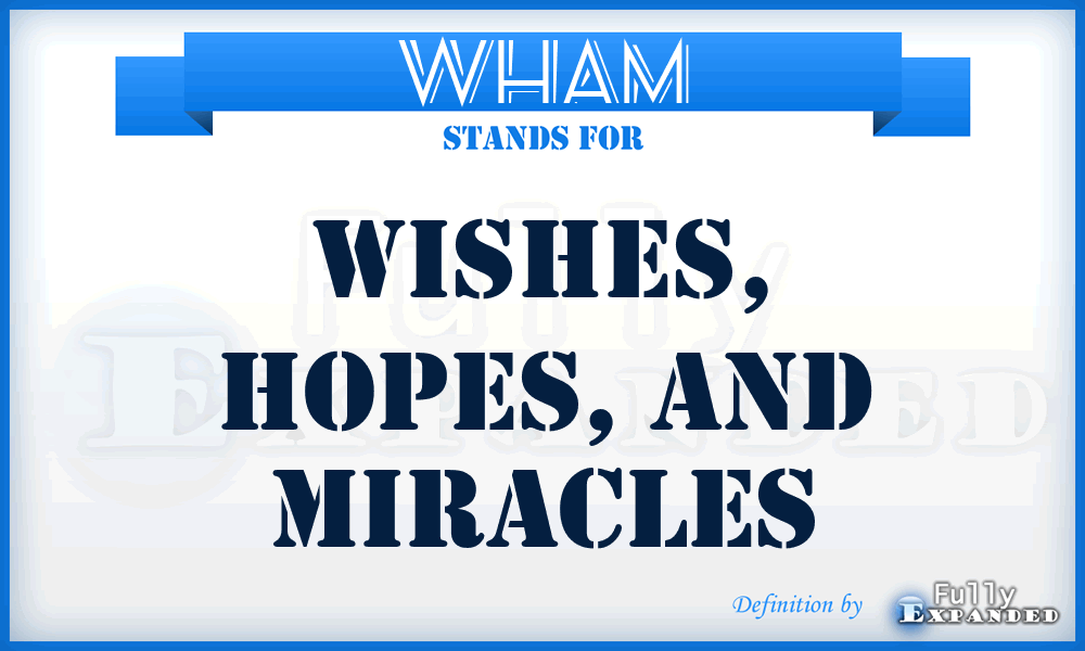 WHAM - Wishes, Hopes, And Miracles