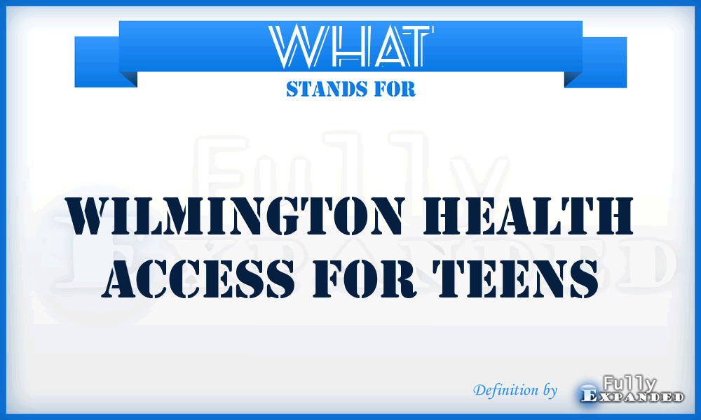 WHAT - Wilmington Health Access for Teens