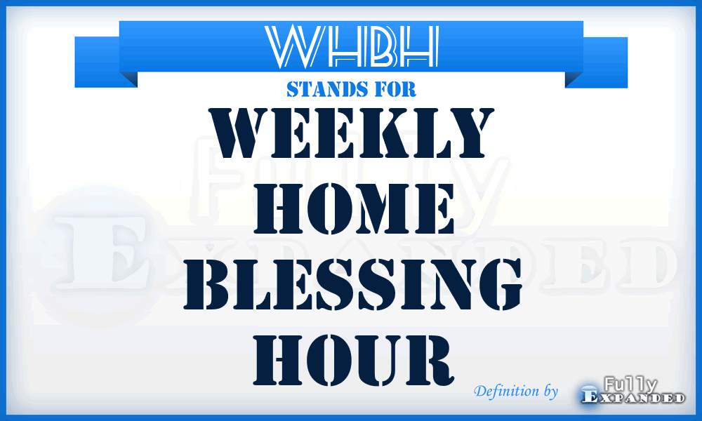 WHBH - Weekly Home Blessing Hour