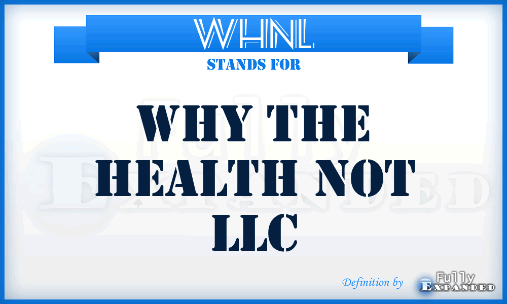 WHNL - Why the Health Not LLC