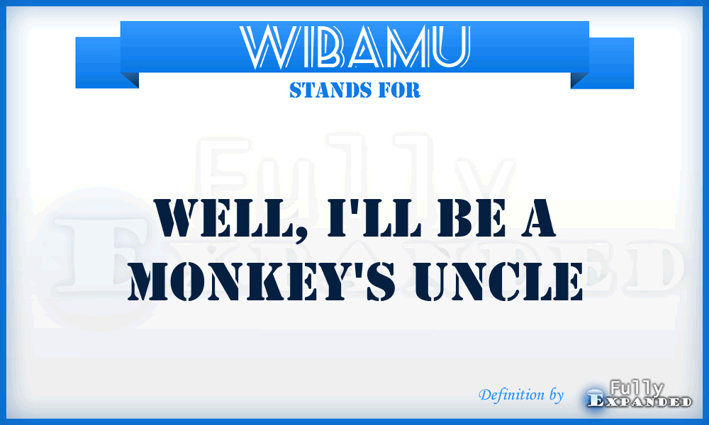 WIBAMU - Well, I'll Be A Monkey's Uncle