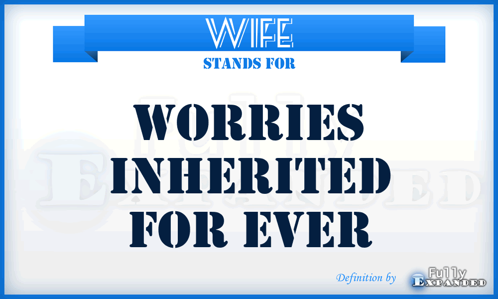 WIFE - Worries Inherited For Ever