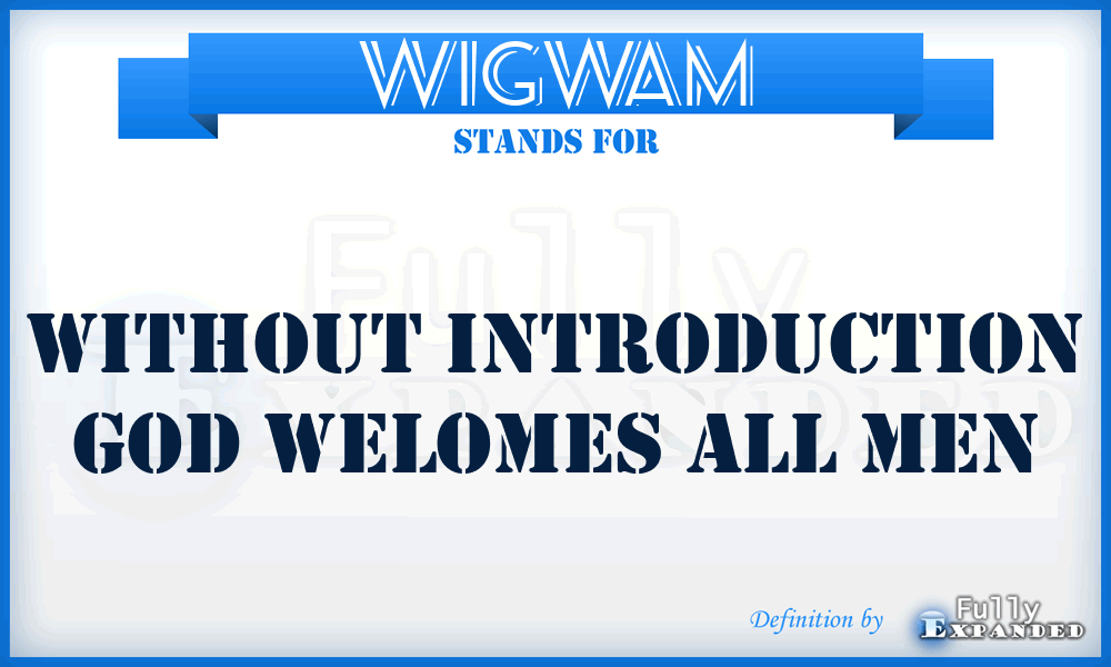 WIGWAM - Without Introduction God Welomes All Men