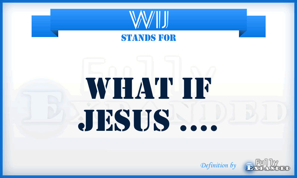 WIJ - What If Jesus ....