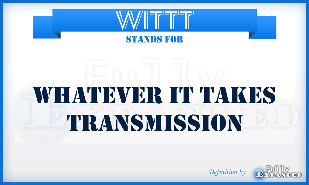 WITTT - Whatever IT Takes Transmission