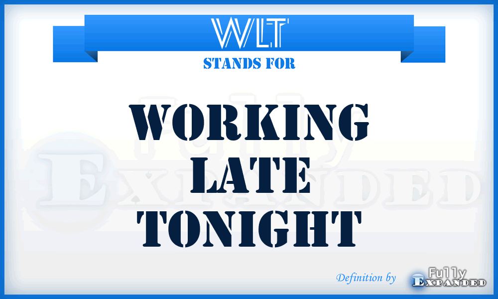 WLT - Working Late Tonight