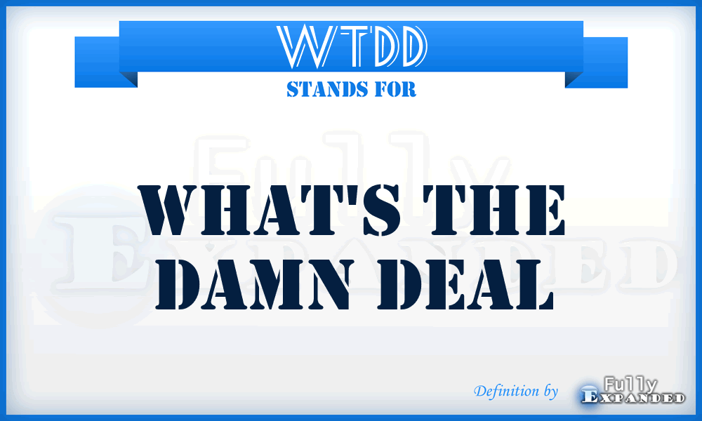 WTDD - What's the damn deal