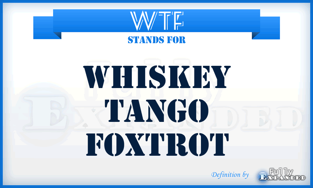 WTF - Whiskey Tango Foxtrot