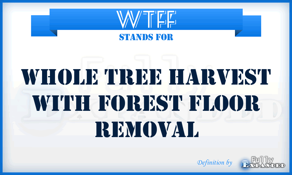 WTFF - Whole Tree harvest with Forest Floor removal