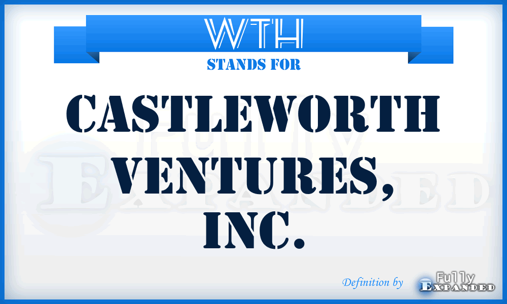 WTH - Castleworth Ventures, Inc.