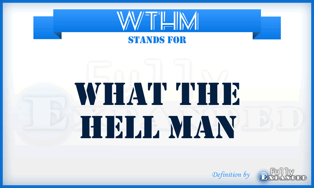 WTHM - What The Hell Man