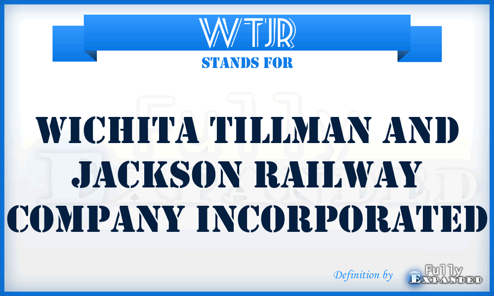 WTJR - Wichita Tillman and Jackson Railway Company Incorporated
