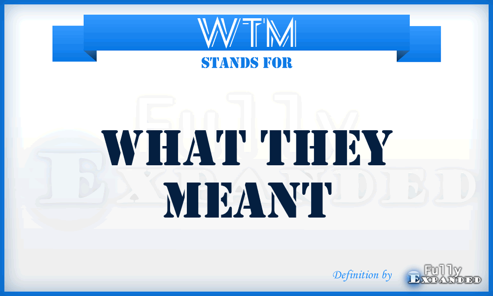 WTM - What They Meant
