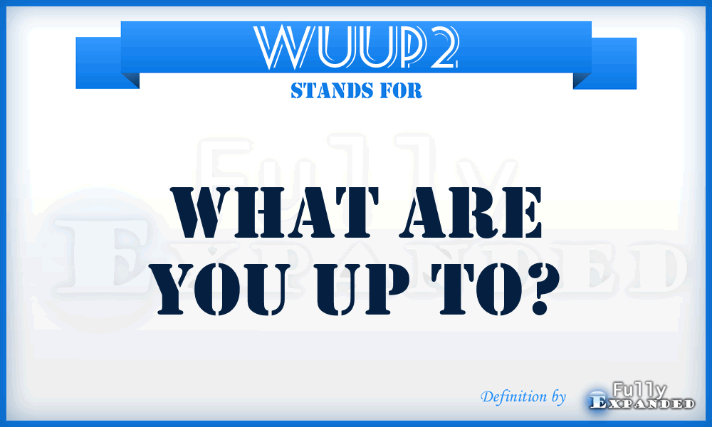 WUUP2 - What Are You Up To?