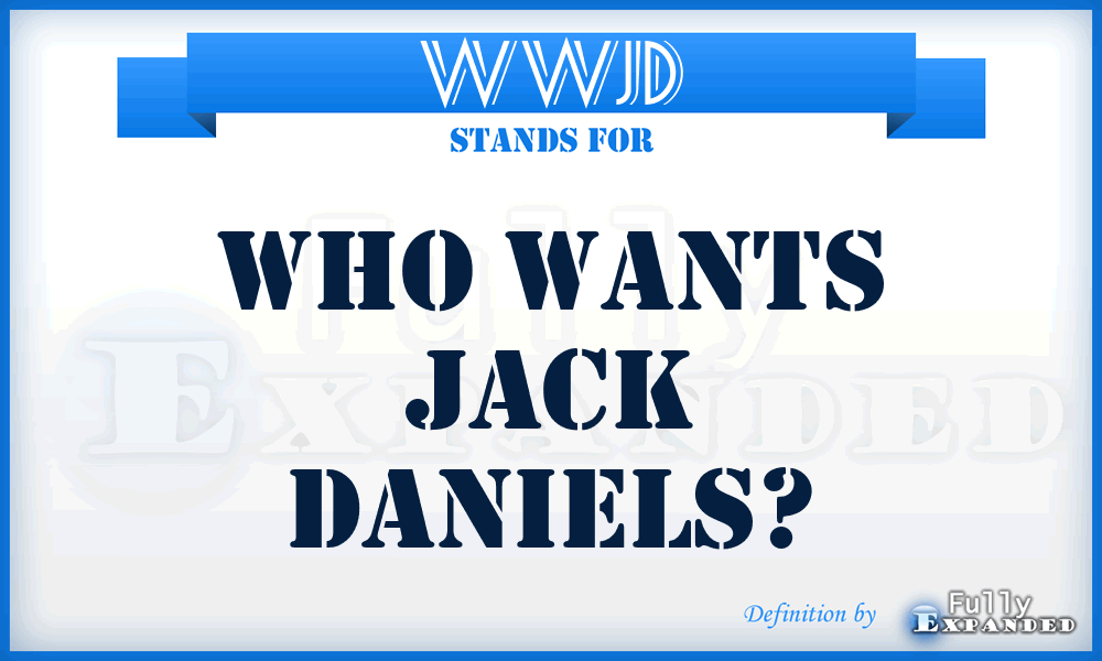 WWJD - Who Wants Jack Daniels?