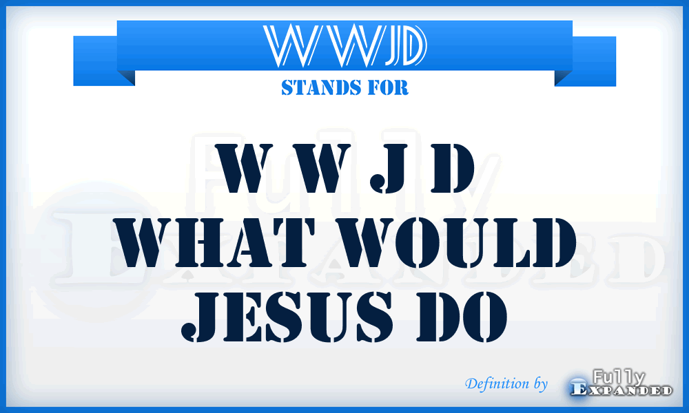 WWJD - W W J D WHAT WOULD JESUS DO