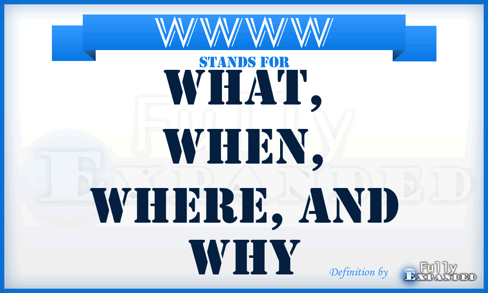 WWWW - What, When, Where, and Why