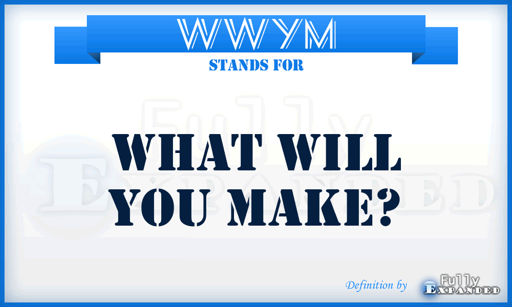 WWYM - What Will You Make?