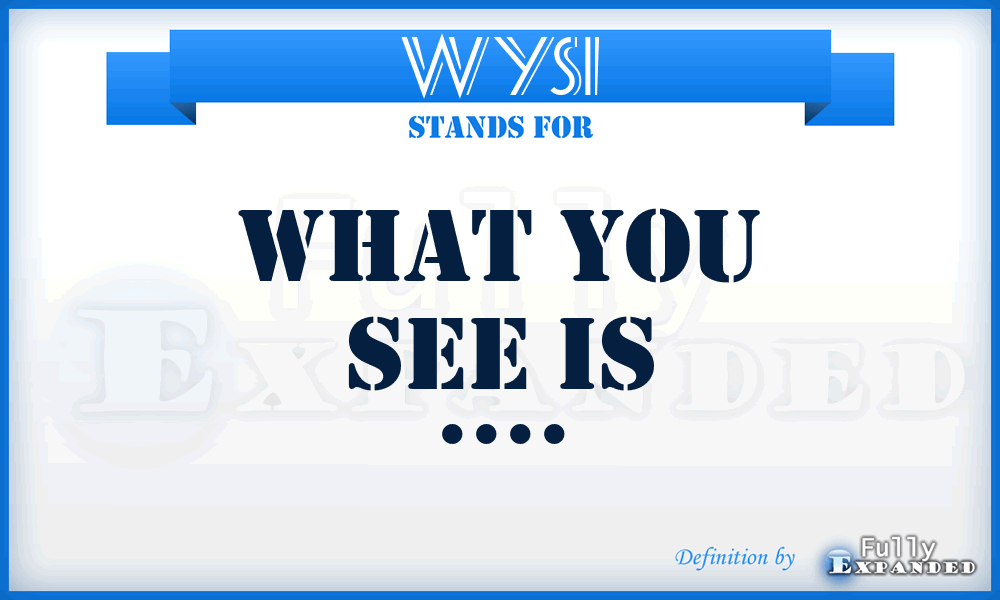 WYSI - What You See Is ....