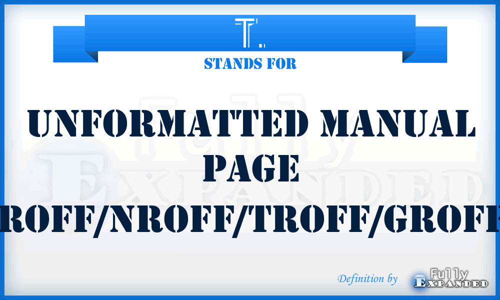 T. - Unformatted manual page (Roff/nroff/troff/groff)